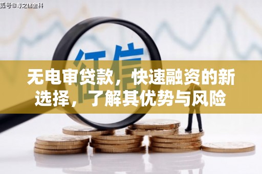 凯里无电审贷款，快速融资的新选择，了解其优势与风险