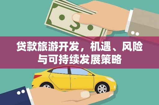 凯里贷款旅游开发，机遇、风险与可持续发展策略