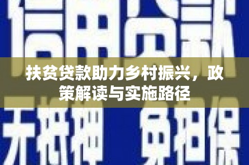 凯里扶贫贷款助力乡村振兴，政策解读与实施路径