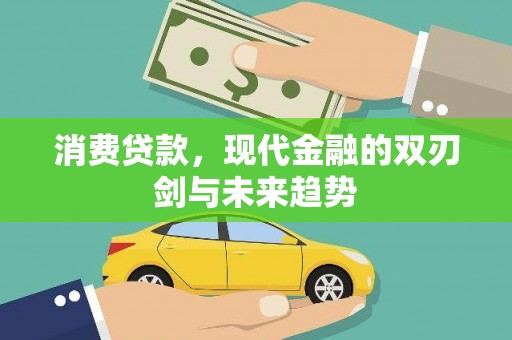 凯里消费贷款，现代金融的双刃剑与未来趋势