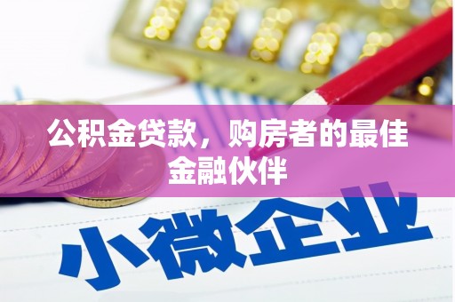 凯里公积金贷款，购房者的最佳金融伙伴