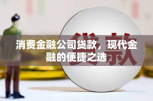 凯里消费金融公司贷款，现代金融的便捷之选
