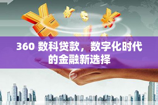 凯里360 数科贷款，数字化时代的金融新选择