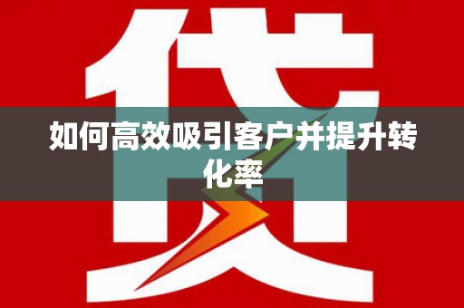 凯里如何高效吸引客户并提升转化率