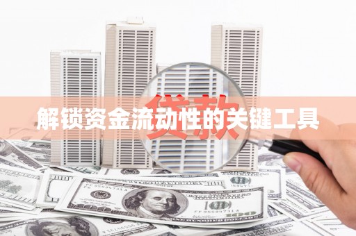 凯里解锁资金流动性的关键工具