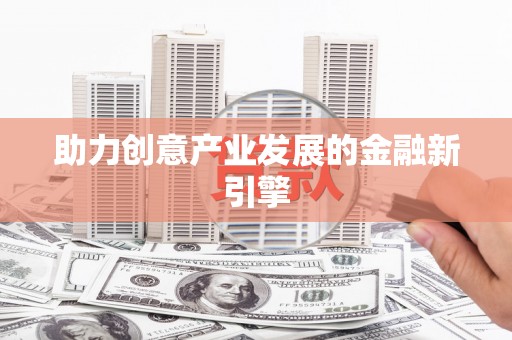 凯里助力创意产业发展的金融新引擎