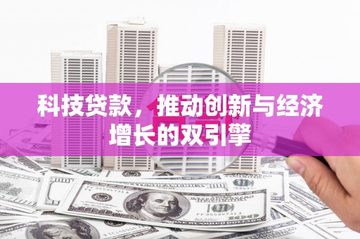 凯里科技贷款，推动创新与经济增长的双引擎