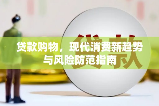 凯里贷款购物，现代消费新趋势与风险防范指南