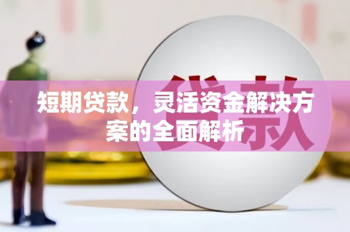 凯里短期贷款，灵活资金解决方案的全面解析