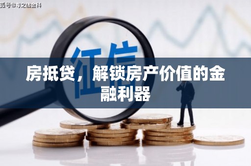 凯里房抵贷，解锁房产价值的金融利器