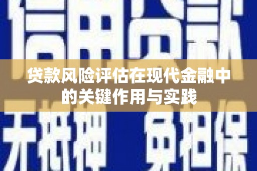 凯里贷款风险评估在现代金融中的关键作用与实践