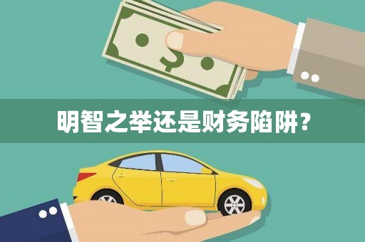凯里明智之举还是财务陷阱？