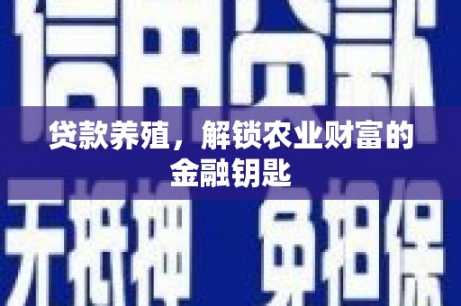 凯里贷款养殖，解锁农业财富的金融钥匙