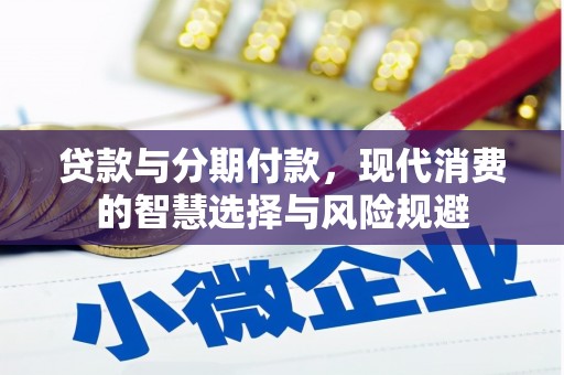 凯里贷款与分期付款，现代消费的智慧选择与风险规避