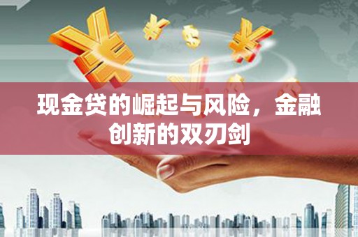 凯里现金贷的崛起与风险，金融创新的双刃剑