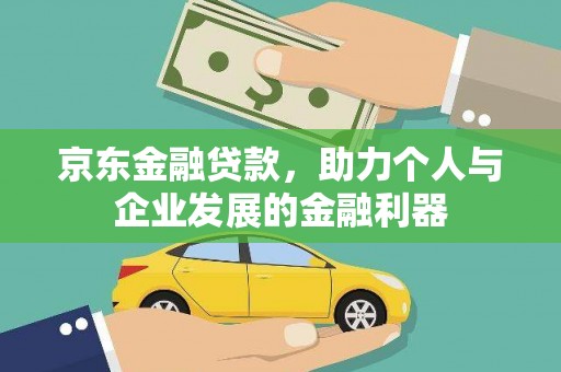 凯里京东金融贷款，助力个人与企业发展的金融利器