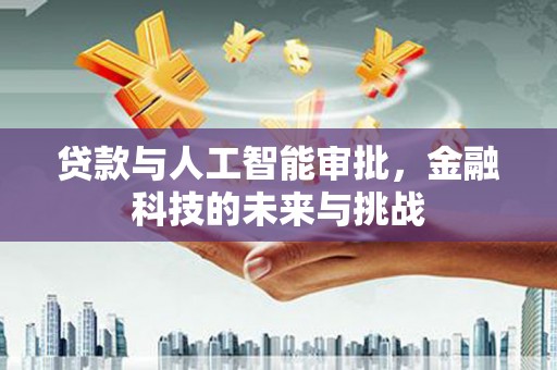 凯里贷款与人工智能审批，金融科技的未来与挑战