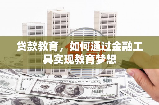 凯里贷款教育，如何通过金融工具实现教育梦想