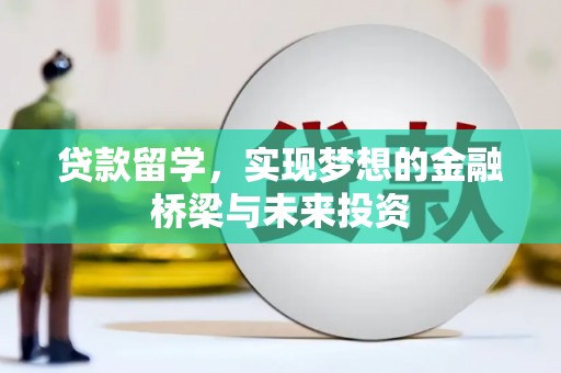 凯里贷款留学，实现梦想的金融桥梁与未来投资