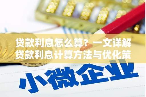 凯里贷款利息怎么算？一文详解贷款利息计算方法与优化策略