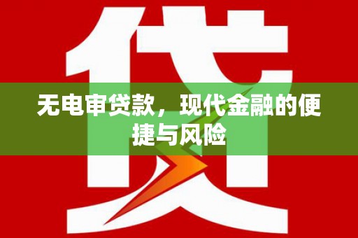 凯里无电审贷款，现代金融的便捷与风险