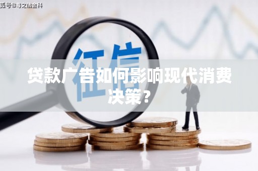 凯里贷款广告如何影响现代消费决策？