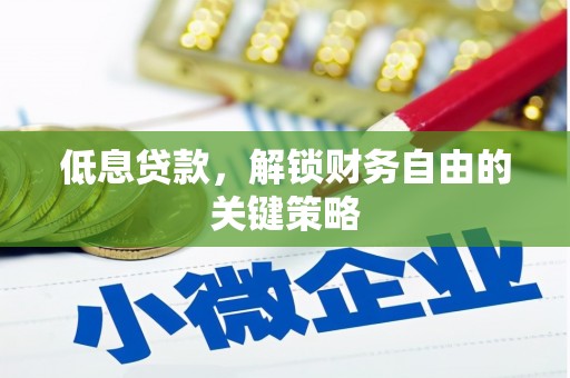 凯里低息贷款，解锁财务自由的关键策略