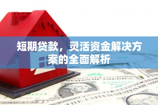 凯里短期贷款，灵活资金解决方案的全面解析