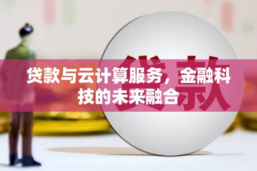 凯里贷款与云计算服务，金融科技的未来融合