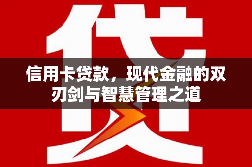 凯里信用卡贷款，现代金融的双刃剑与智慧管理之道