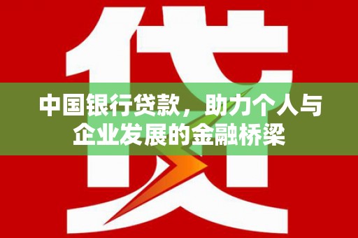 凯里中国银行贷款，助力个人与企业发展的金融桥梁