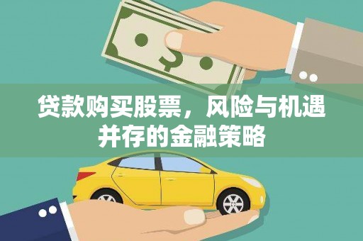 凯里贷款购买股票，风险与机遇并存的金融策略