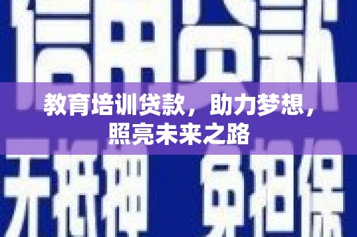凯里教育培训贷款，助力梦想，照亮未来之路