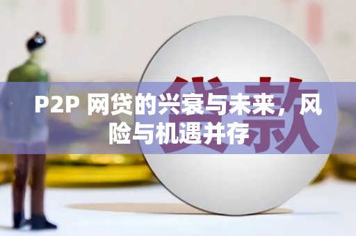 凯里P2P 网贷的兴衰与未来，风险与机遇并存