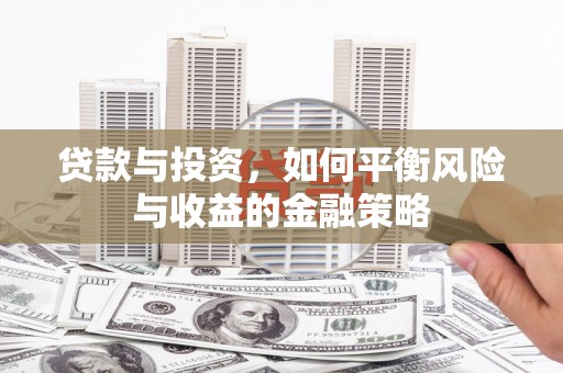 凯里贷款与投资，如何平衡风险与收益的金融策略